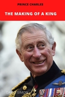 THE MAKING OF A KING: Prince Charles B0BF1YNQVK Book Cover