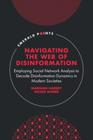 Navigating the Web of Disinformation: Employing Social Network Analysis to Decode Disinformation Dynamics in Modern Societies (Emerald Points) 183708341X Book Cover
