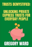 Trusts Demystified: Unlocking Private Express Trusts for Everyday People B0DSTTNP3V Book Cover