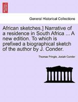 African sketches.] Narrative of a residence in South Africa ... A new edition. To which is prefixed a biographical sketch of the author by J. Conder. 1241497265 Book Cover