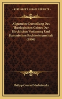 Allgemeine Darstellung Des Theologischen Geistes Der Kirchlichen Verfassung Und Kanonischen Rechtswissenschaft (1806) 1168100003 Book Cover