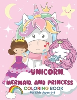 Unicorn, Mermaid, and Princess Coloring Book for Kids Ages 4-8 B08TTGWWLG Book Cover