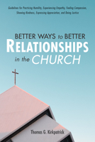 Better Ways to Better Relationships in the Church: Guidelines for Practicing Humility, Experiencing Empathy, Feeling Compassion, Showing Kindness, Expressing Appreciation, and Doing Justice 1725299933 Book Cover