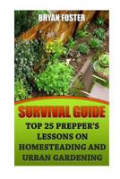 Survival Guide: Top 25 Prepper's Lessons On Homesteading and Urban Gardening 1545365784 Book Cover