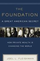 The Foundation: A Great American Secret; How Private Wealth is Changing the World 1586484117 Book Cover