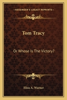 Tom Tracy Or, Whose Is the Victory? 0548315701 Book Cover