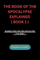 THE BOOK OF THE APOCALYPSE EXPLAINED ( BOOK 1 ): BLESSED JOHN AND HIS APOCALYPSE ( Ven. Bede ) B0CNTMNV9Z Book Cover