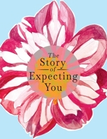 The Story of Expecting You: The Pregnancy Journal Memory Book that Tells the Story of Growing You 1955034095 Book Cover
