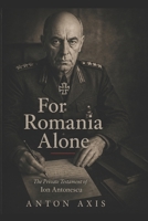 For Romania Alone: The Private Testament of Ion Antonescu B0GYRY218P Book Cover