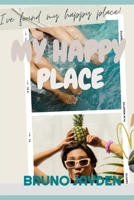 My Happy Place by Bruno Jayden: Navigate the Intricacies of Happiness through Practical steps and insightful Wisdom B0CRRDZFGP Book Cover