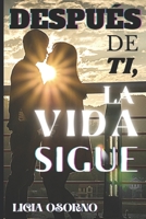 DESPUÉS DE TI, LA VIDA SIGUE: NOVELA ROMÁNTICA B084DG7L2L Book Cover