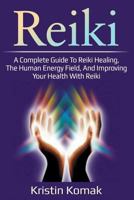 Reiki: A complete guide to Reiki healing, the human energy field, and improving your health with Reiki 1925989305 Book Cover