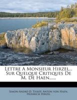 Lettre A Monsieur Hirzel... Sur Quelque Critiques De M. De Haen...... 1271074648 Book Cover