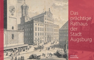 Das Prächtige Rathaus Der Stadt Augsburg: Salomon Kleiners Originalzeichnungen Aus Den Jahren 1727/28 in Der Staats- Und Stadtbibliothek Augsburg Für ... Der Kupferstichfolge Des Augsburger Rathauses 3422801073 Book Cover