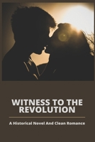 Witness To The Revolution: A Historical Novel And Clean Romance: American Revolution B094CXWQXM Book Cover