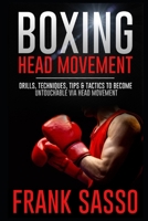 Boxing Head Movement: Drills, Techniques, Tips & Tactics To Become Untouchable Via Head Movement B08ZDV42SX Book Cover