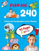 Français 240 Fiches de Vocabulaire Avec Photos - 40 Pages Couleur: Flashcards éducatifs bilingues pour les enfants - CP CE1 CE2 (Vocabulaire de base pour les enfants) (French Edition) B088N3WVTY Book Cover