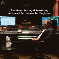 Emotional Mixing and Mastering.: Advanced Techniques for Engineers. B0CQKJ5S4L Book Cover
