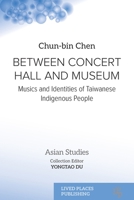 Between Concert Hall and Museum: Musics and Identities of Taiwanese Indigenous People (Asian Studies) 1918526001 Book Cover