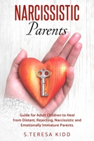 Narcissistic Parents: Guide for Adult Children to Heal from Distant, Rejecting, Narcissistic and Emotionally Immature Parents. B08B3333WK Book Cover