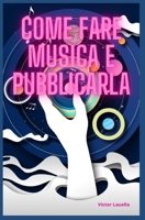 Come Fare Musica e Pubblicarla B0BW2SXHPF Book Cover