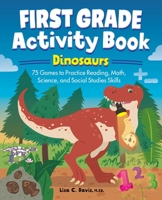 First Grade Activity Book: Dinosaurs: 75 Games to Practice Reading, Math, Science & Social Studies Skills 1638073821 Book Cover