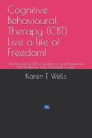 Cognitive Behavioural Therapy (CBT) Live a life of Freedom!: Use the tools of CBT for yourself or as a Professional CBT Practitioner. Fully Accredited Course. 1081243694 Book Cover