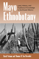 Mayo Ethnobotany: Land, History, and Traditional Knowledge in Northwest Mexico 0520227212 Book Cover