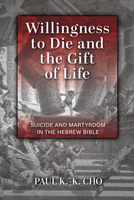Willingness to Die and the Gift of Life: Suicide and Martyrdom in the Hebrew Bible 0802875416 Book Cover