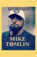 Mike Tomlin: The Life, Leadership and Legacy of a Trailblazer and American Coach B0CRDKQBD6 Book Cover