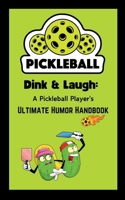 Dink & Laugh: A Pickleball Player's Ultimate Humor Handbook - Pickleball Player Gifts: Hilarious Jokes, Excuses, and Fun Facts for Every Pickleball Lover B0DTTRWBNP Book Cover