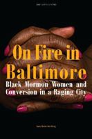 On Fire in Baltimore: Black Mormon Women and Conversion in a Raging City 1589587162 Book Cover