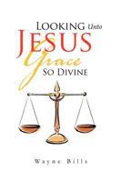 Looking Unto Jesus Grace So Divine 1465377662 Book Cover