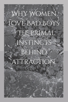 Why Women Love Bad Boys – The primal instincts behind attraction. (The Forbidden Laws of Power & Attraction) B0DWN4TS1B Book Cover