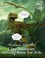 Mischievous Marauder's I Spy Dinosaurs Activity Book for Kids: A Fun Prehistoric Adventure Activity Coloring & Educational Guessing Game Book for ... to Z, Word Tracing and Counting, Coloring, Ma 171641282X Book Cover