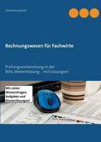 Rechnungswesen für Fachwirte: Prüfungsvorbereitung in der BWL-Weiterbildung - mit Lösungen! 3746031613 Book Cover