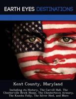 Kent County, Maryland: Including Its History, the Carvill Hall, the Chesterville Brick House, the Chestertown Armory, the Knocks Folly, the Silver Heel, and More 1249225604 Book Cover