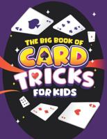 The Big Book of Card Tricks for Kids: Amazing Card Magic With Easy Step-By-Step Instructions to Astonish Friends and Family! 1915836093 Book Cover