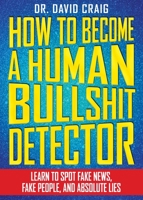 How to Become a Human Bullshit Detector: Learn to Spot Fake News, Fake People, and Absolute Lies 1631582259 Book Cover