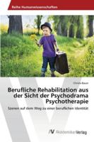 Berufliche Rehabilitation aus der Sicht der Psychodrama Psychotherapie 3639677080 Book Cover