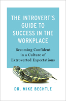 The Introvert's Guide to Success in the Workplace: Becoming Confident in a Culture of Extroverted Expectations 080074277X Book Cover