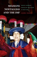 Shamans, Nostalgias, and the IMF: South Korean Popular Religion in Motion 0824833988 Book Cover