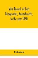 Vital records of East Bridgewater, Massachusetts, to the year 1850 9353977223 Book Cover