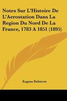 Notes Sur L'Histoire De L'Aerostation Dans La Region Du Nord De La France, 1783 A 1851 (1895) 116741103X Book Cover