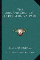 The Arts And Crafts Of Older Spain V2 1166058476 Book Cover