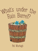 What's Under the Rain Barrel? 1480888605 Book Cover
