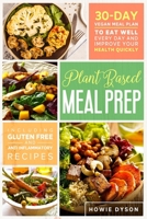 Plant Based Meal Prep: 30-Day Vegan Meal Plan to Eat Well Every Day and Improve Your Health Quickly (Including Gluten Free and Anti Inflammatory Recipes) B084QHPJ9K Book Cover