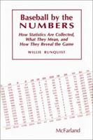 Baseball by the Numbers: How Statistics Are Collected, What They Mean, and How They Reveal the Game 0786400064 Book Cover