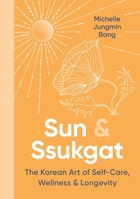 Sun & Ssukgat: The Korean Art of Self-Care, Wellness, and Longevity 0063341522 Book Cover