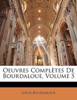 Oeuvres Completes de Bourdaloue, de La Compagnie de Jesus; Tome 05 2012850340 Book Cover